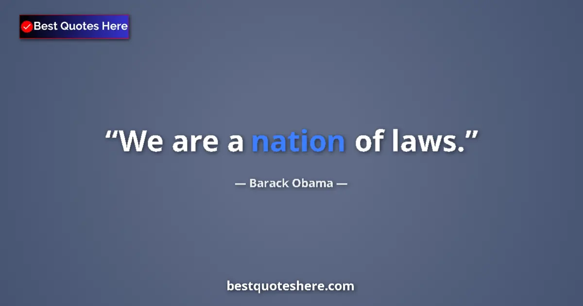 Quote by Barack Obama: We are a nation of laws.