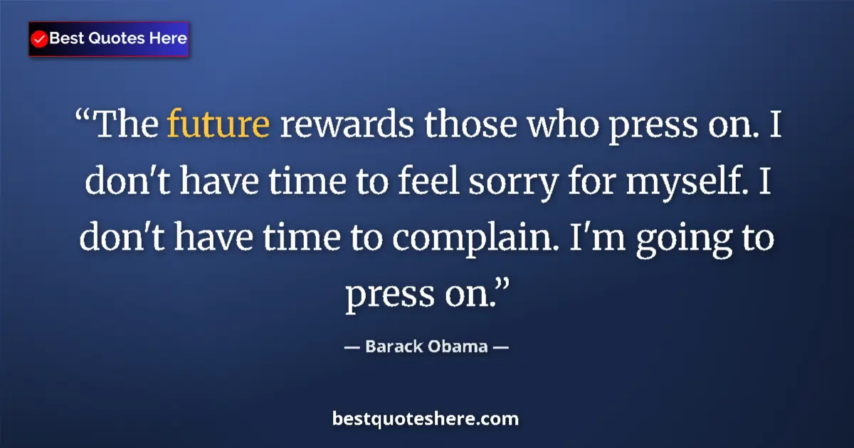Quote by Barack Obama: The future rewards those who press on. I don't hav