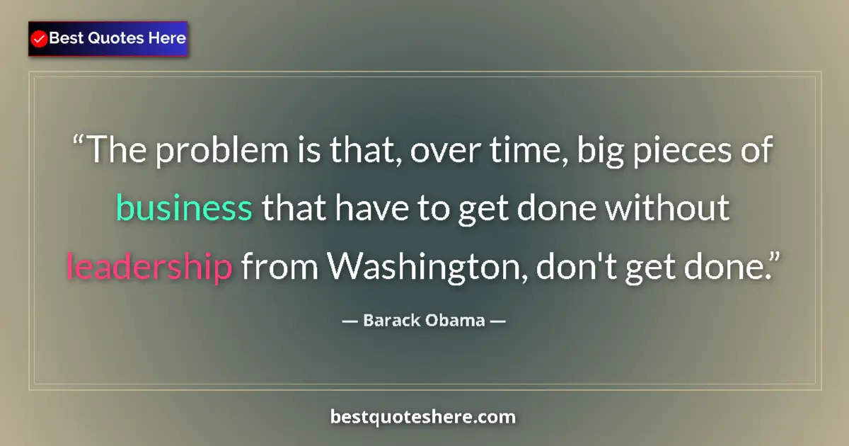 Quote by Barack Obama: The problem is that, over time, big pieces of busi