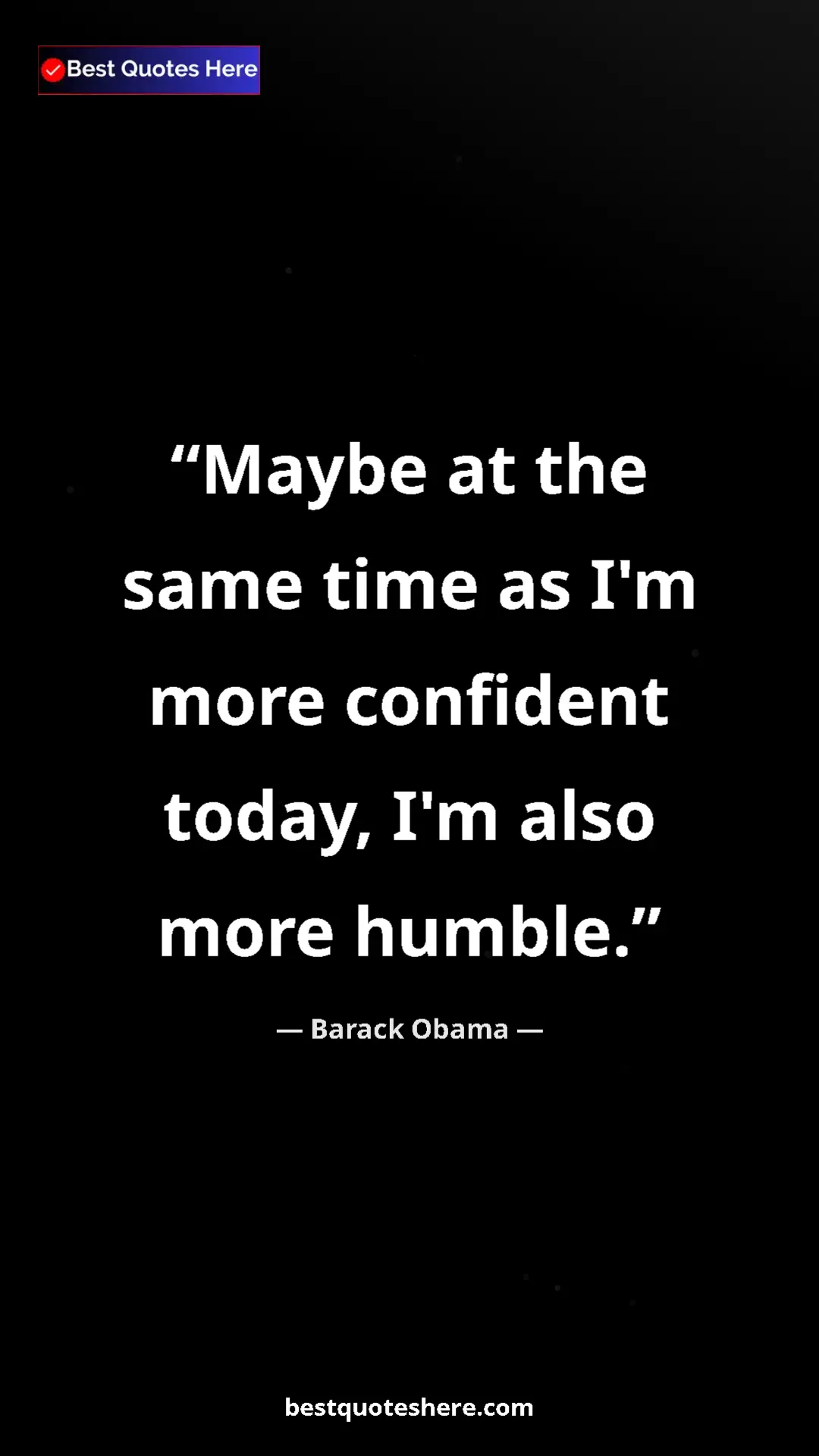 Barack Obama Quote Card: "Maybe at the same time as I'm more confident today, I'm..." Pinterest quote poster by Barack Obama: "Maybe at the same time as I'm more confident today, I'm..."