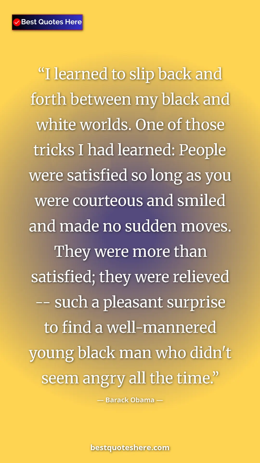 Barack Obama Quote Card: "I learned to slip back and forth between my black and white..." Pinterest quote poster by Barack Obama: "I learned to slip back and forth between my black and white..."