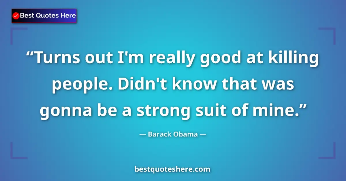 Quote by Barack Obama: Turns out I'm really good at killing people. Didn'