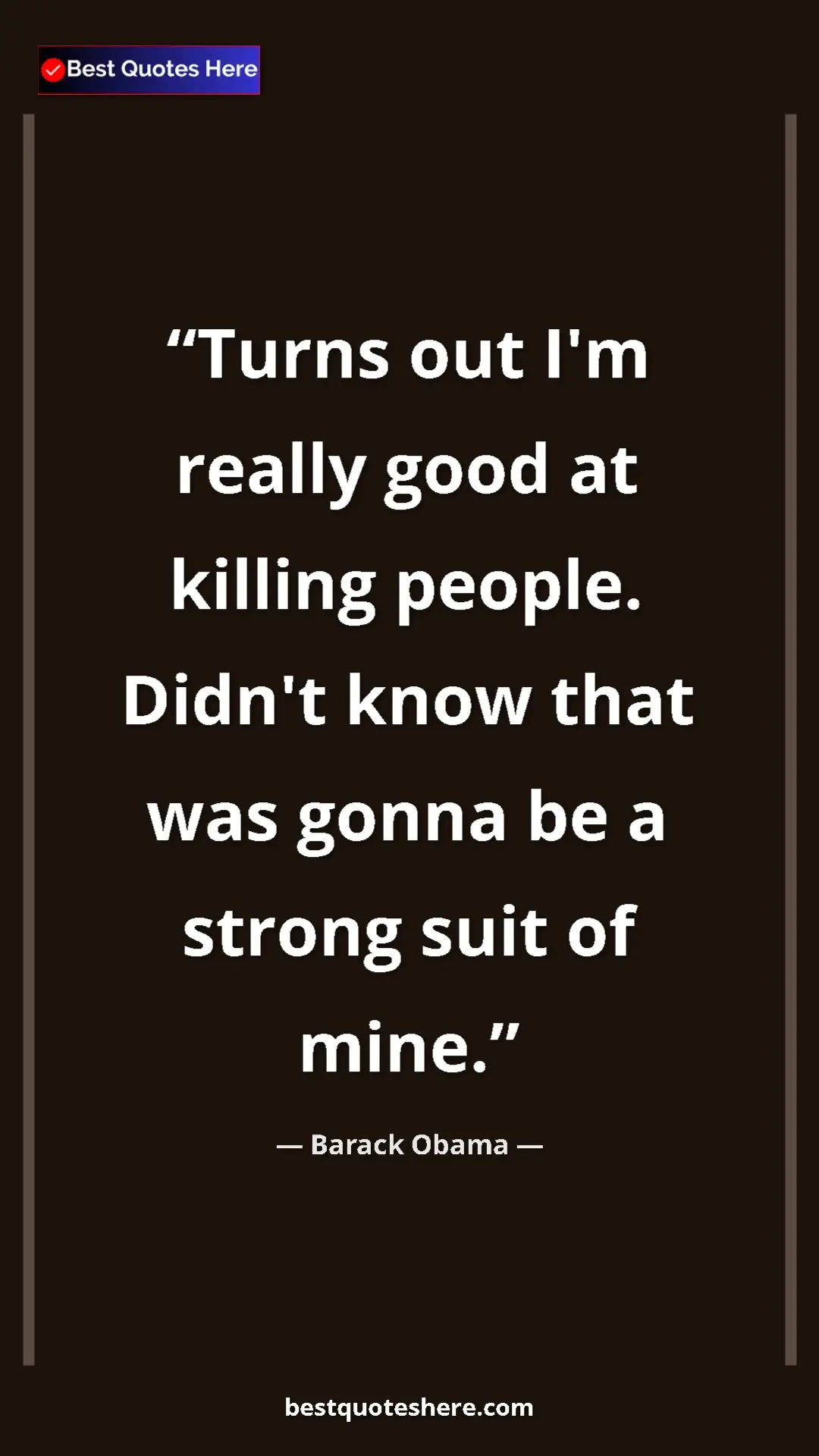 Barack Obama Quote Card: "Turns out I'm really good at killing people. Didn't know..." Pinterest quote poster by Barack Obama: "Turns out I'm really good at killing people. Didn't know..."