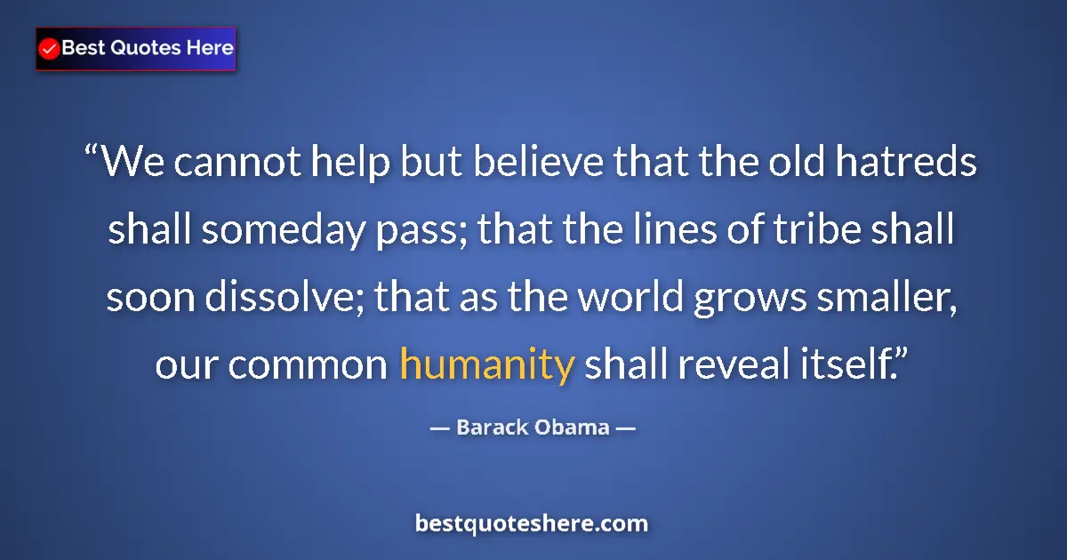 Quote by Barack Obama: We cannot help but believe that the old hatreds sh