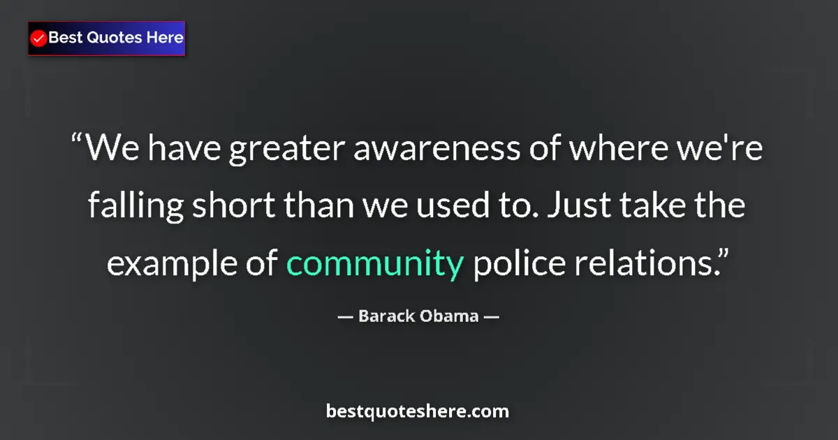 Quote by Barack Obama: We have greater awareness of where we're falling s