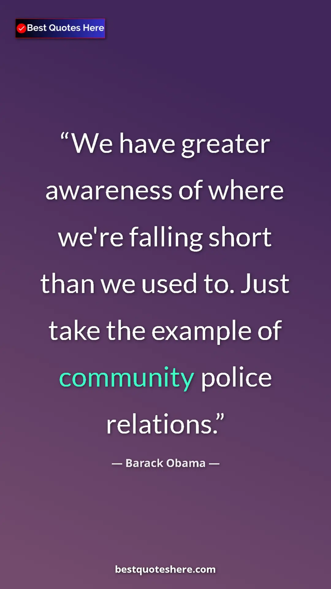 Barack Obama Quote Card: "We have greater awareness of where we're falling short than..." Pinterest quote poster by Barack Obama: "We have greater awareness of where we're falling short than..."