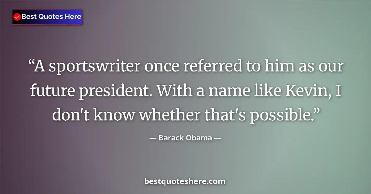 Quote by Barack Obama: A sportswriter once referred to him as our future