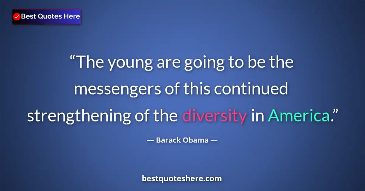 Barack Obama Quote: "The young are going to be the messengers of this continued..." Barack Obama quote: "The young are going to be the messengers of this continued..."