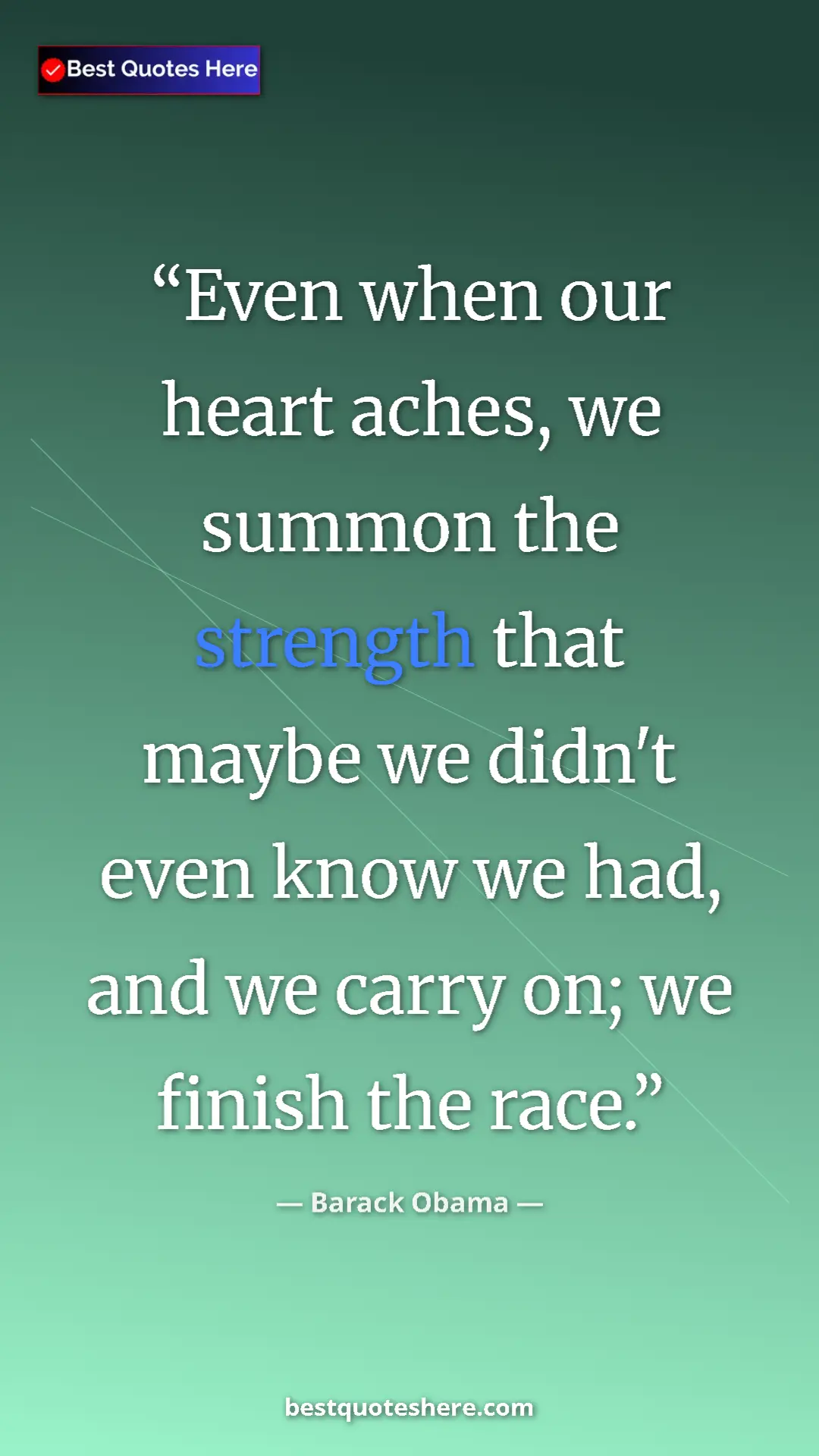 Pinterest quote poster by Barack Obama: "Even when our heart aches, we summon the strength that..."