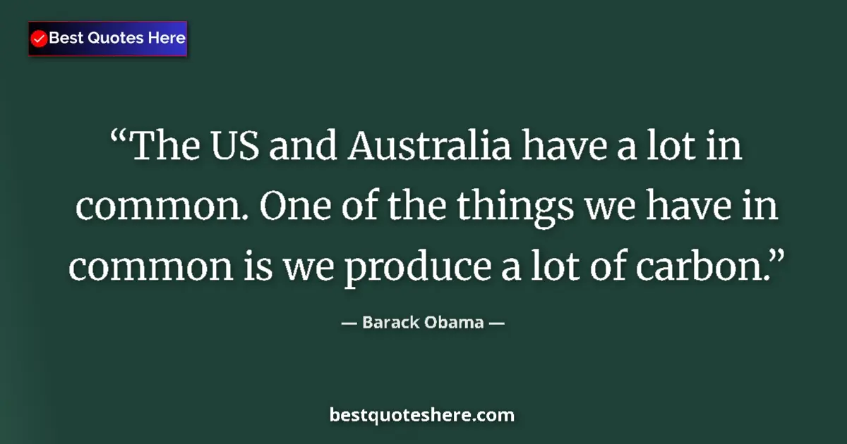 Image for the quote by Barack Obama: The US and Australia have a lot in common. One of the things we have in common is we produce a lot o...