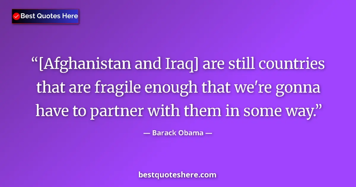 Quote by Barack Obama: [Afghanistan and Iraq] are still countries that ar