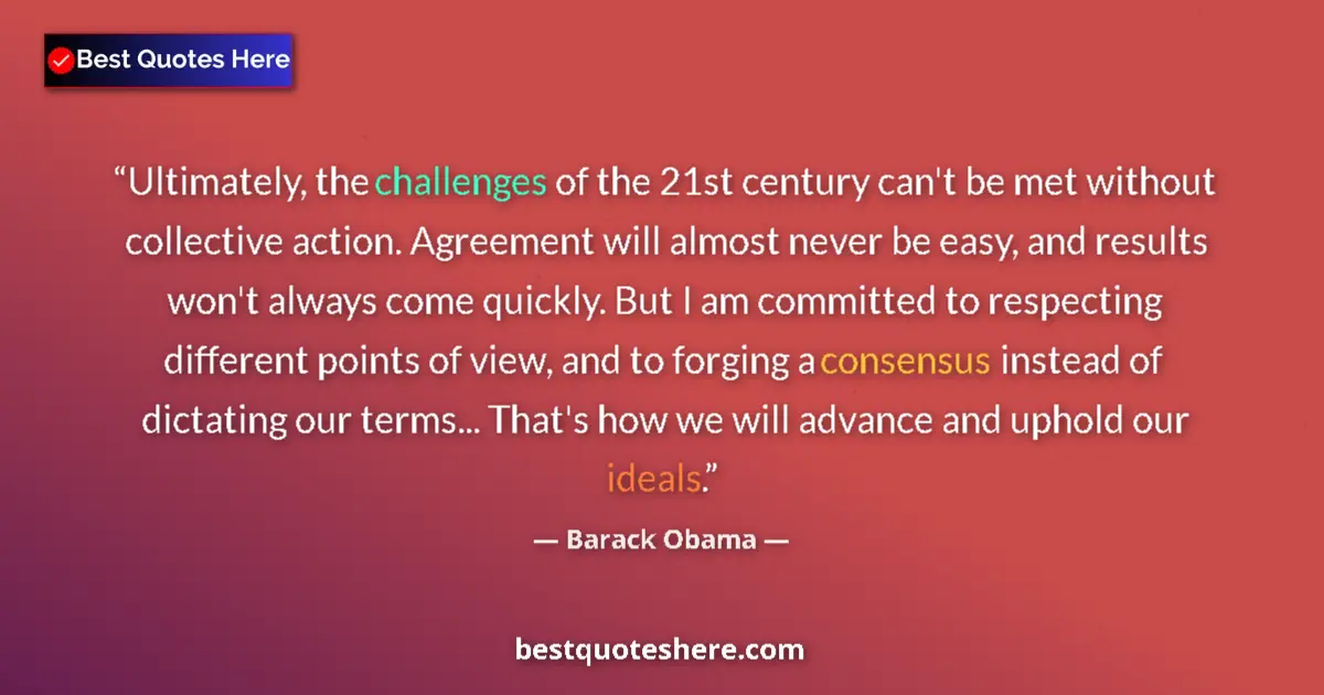 Quote by Barack Obama: Ultimately, the challenges of the 21st century can't be met without collective action. Agreement wil...