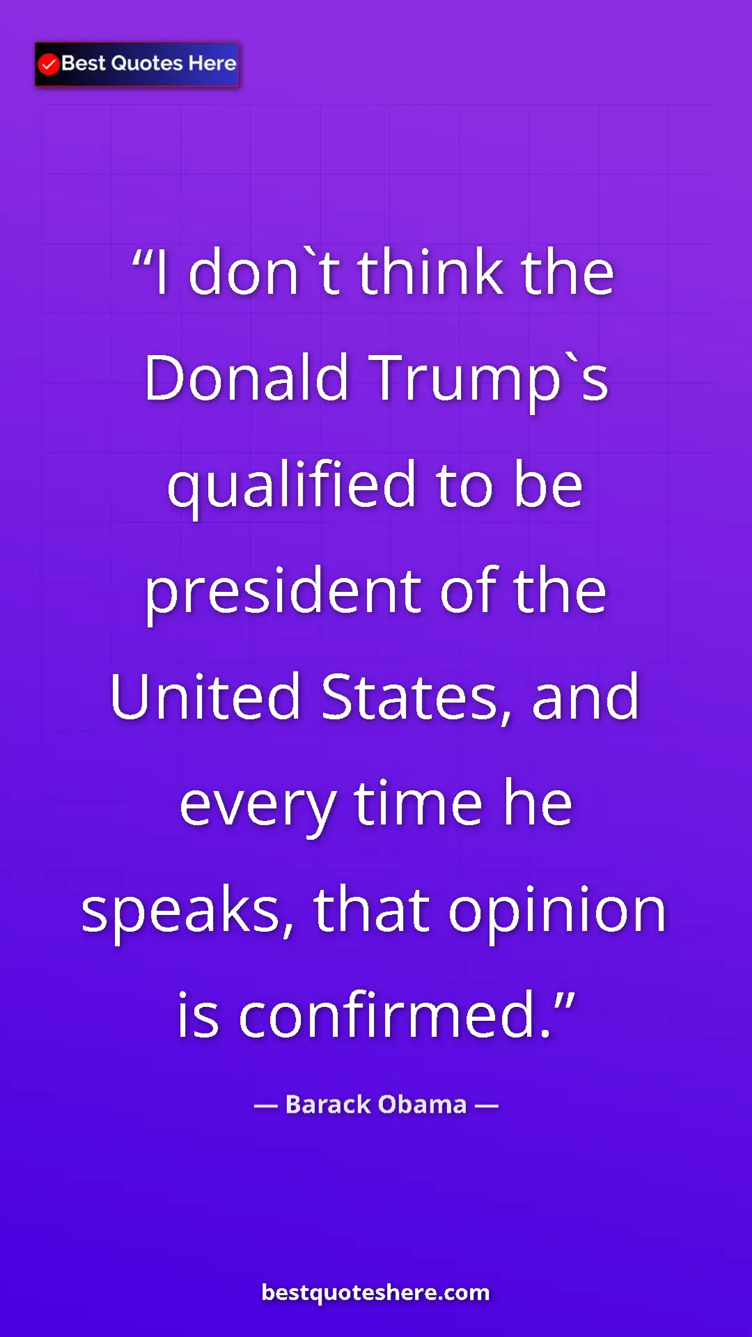 Barack Obama Quote Card: "I don`t think the Donald Trump`s qualified to be president..." Pinterest quote poster by Barack Obama: "I don`t think the Donald Trump`s qualified to be president..."