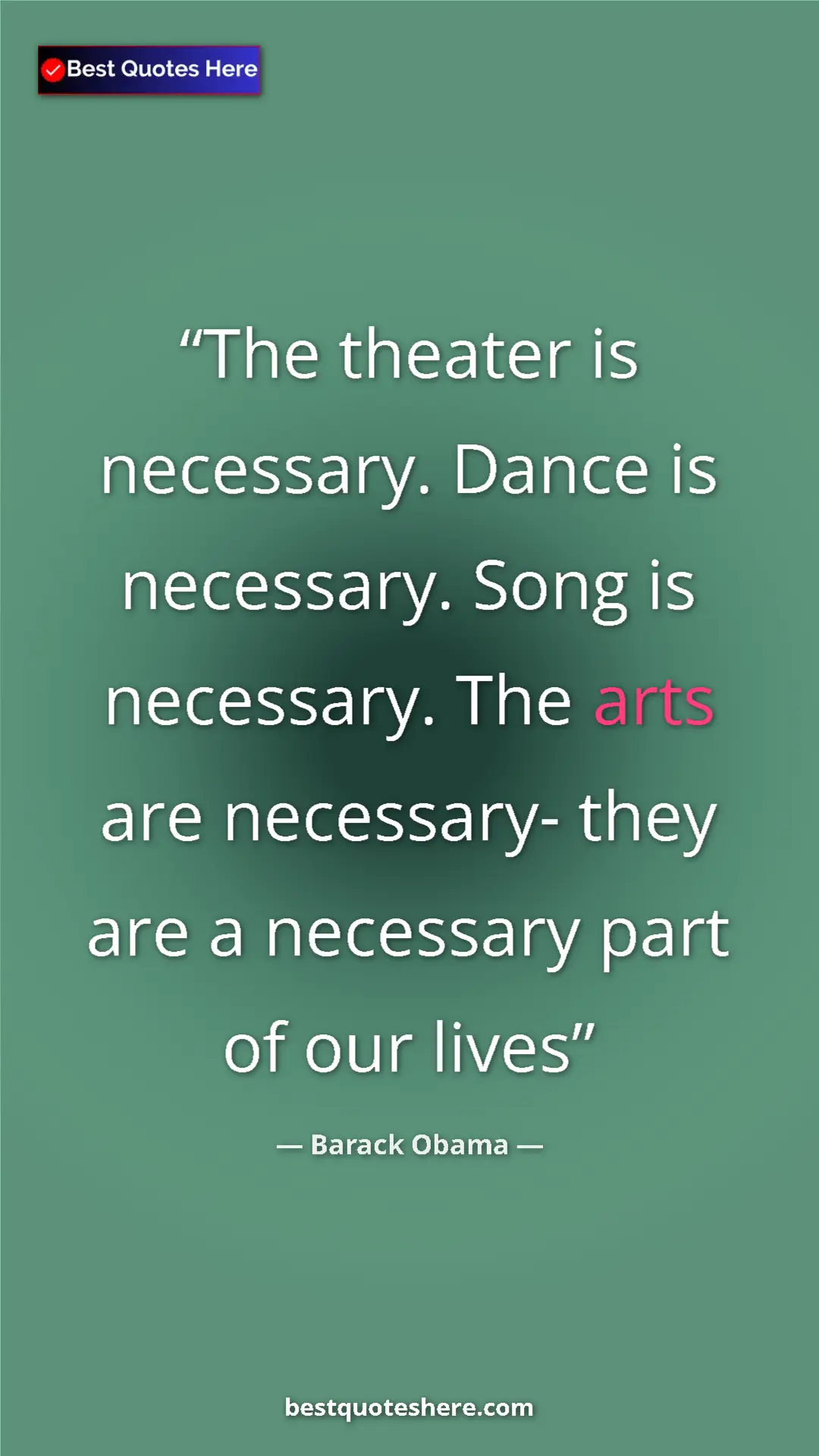 Pinterest quote poster by Barack Obama: "The theater is necessary. Dance is necessary. Song is..."