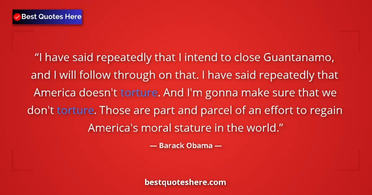 Quote by Barack Obama: I have said repeatedly that I intend to close Guantanamo, and I will follow through on that. I have ...
