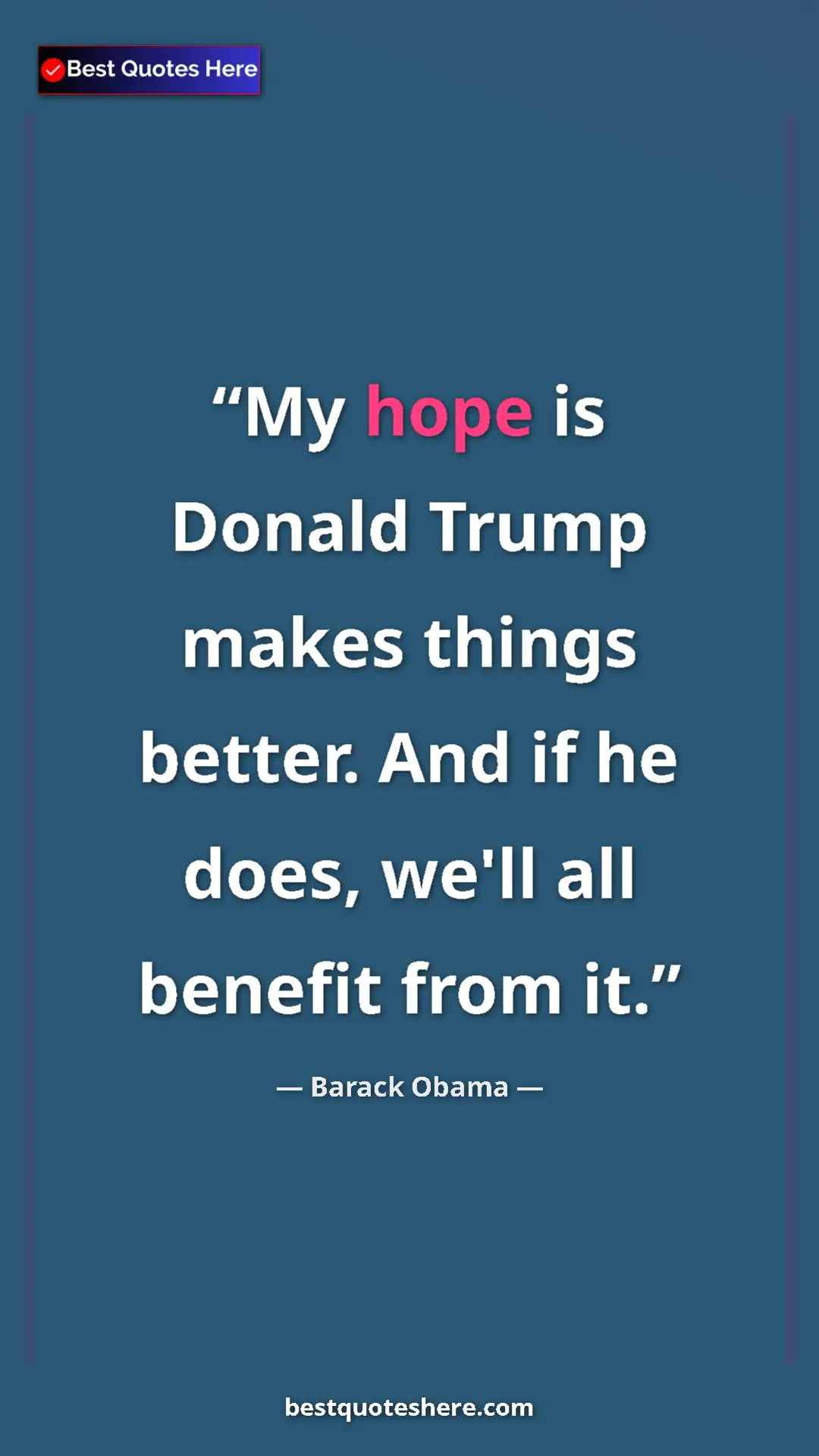 Barack Obama Quote Card: "My hope is Donald Trump makes things better. And if he..." Pinterest quote poster by Barack Obama: "My hope is Donald Trump makes things better. And if he..."