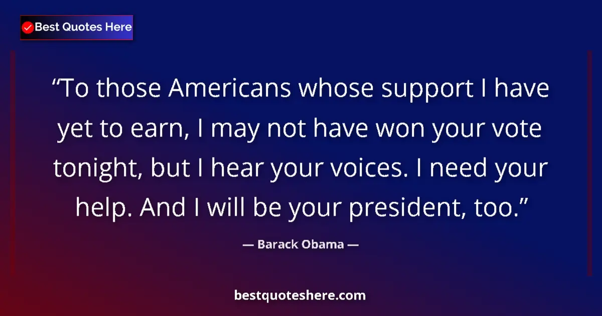 Quote by Barack Obama: To those Americans whose support I have yet to ear