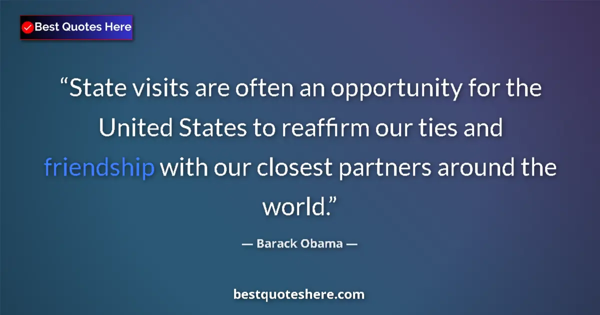 Quote by Barack Obama: State visits are often an opportunity for the United States to reaffirm our ties and friendship with...