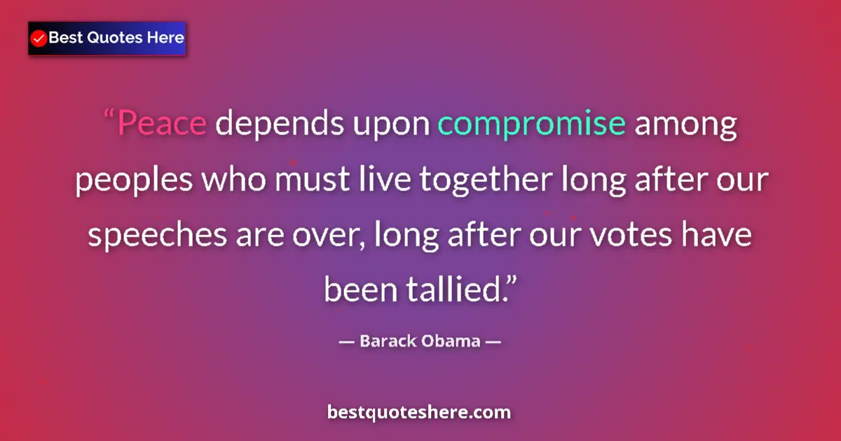 Barack Obama Quote: "Peace depends upon compromise among peoples who must live..." Barack Obama quote: "Peace depends upon compromise among peoples who must live..."