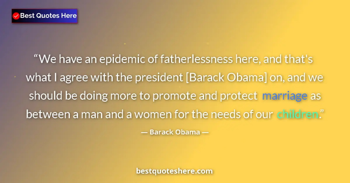 Quote by Barack Obama: We have an epidemic of fatherlessness here, and that's what I agree with the president [Barack Obama...