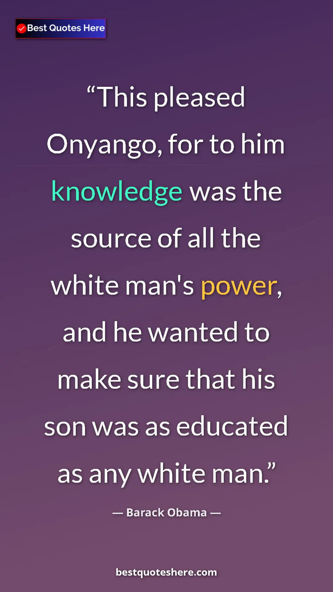 Barack Obama Quote Card: "This pleased Onyango, for to him knowledge was the source..." Pinterest quote poster by Barack Obama: "This pleased Onyango, for to him knowledge was the source..."