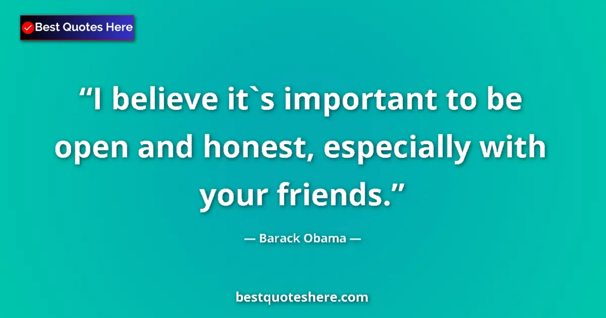 Quote by Barack Obama: I believe it`s important to be open and honest, es
