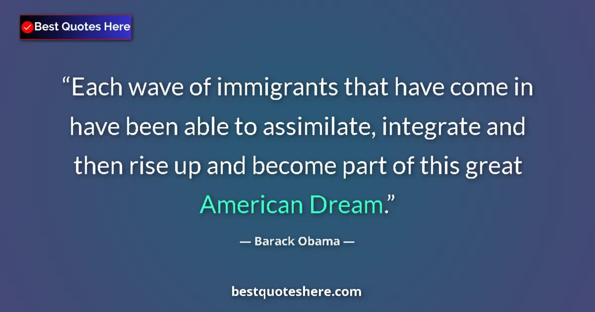 Quote by Barack Obama: Each wave of immigrants that have come in have been able to assimilate, integrate and then rise up a...