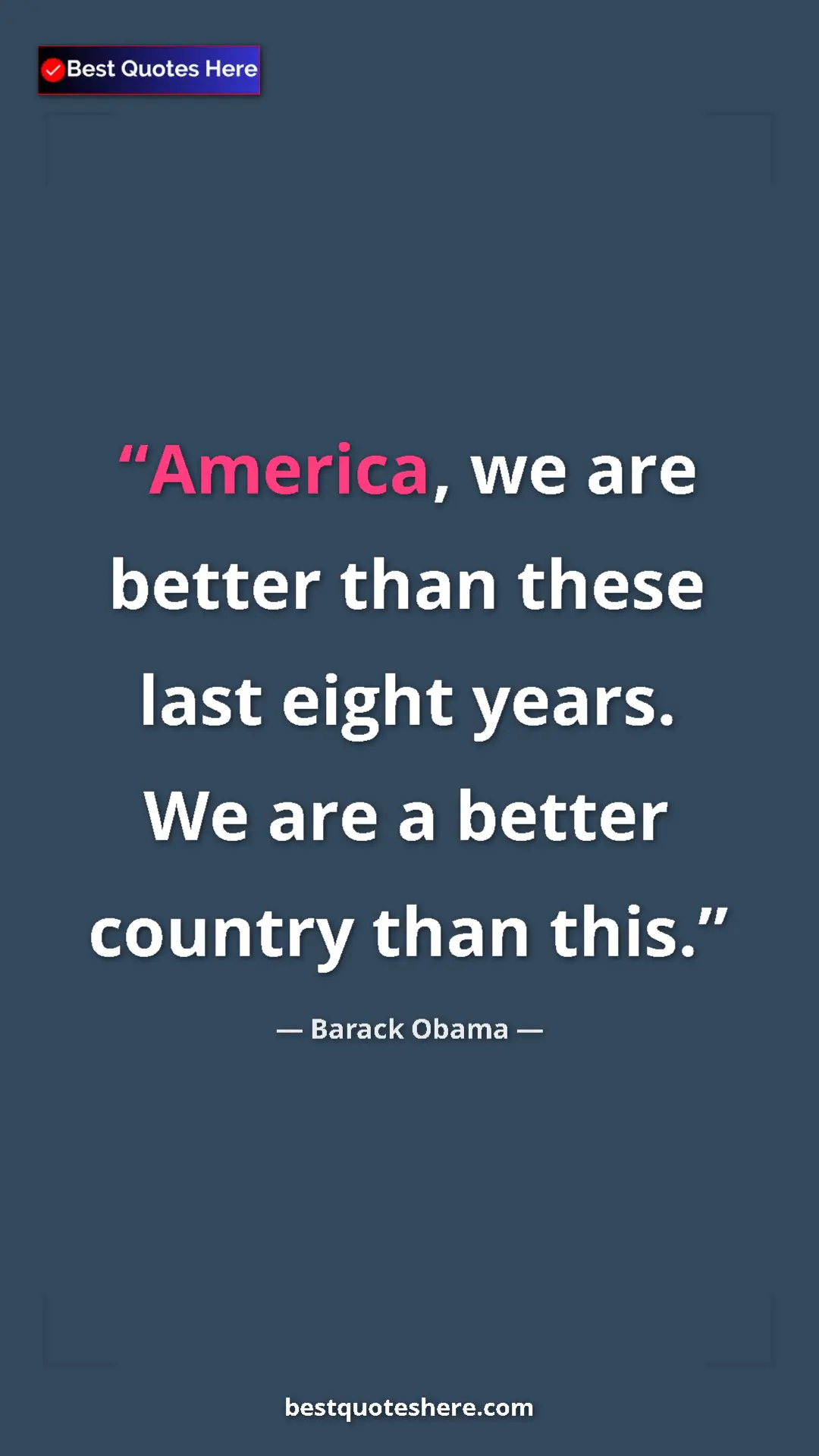 Barack Obama Quote Card: "America, we are better than these last eight years. We are..." Pinterest quote poster by Barack Obama: "America, we are better than these last eight years. We are..."