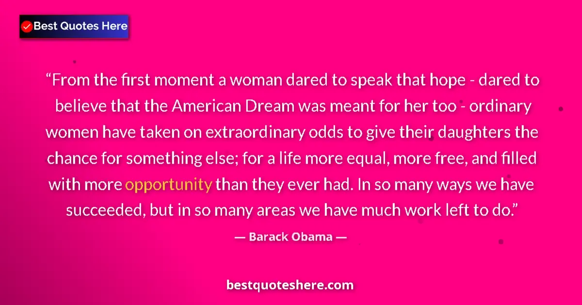 Quote by Barack Obama: From the first moment a woman dared to speak that hope - dared to believe that the American Dream wa...