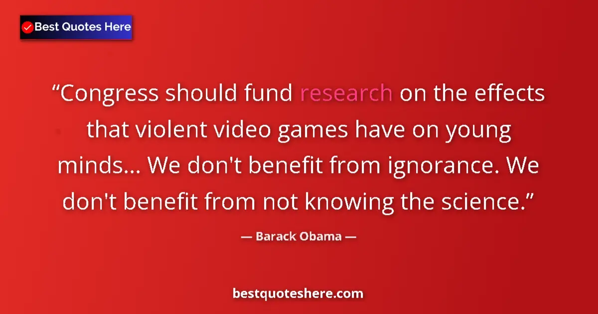 Quote by Barack Obama: Congress should fund research on the effects that