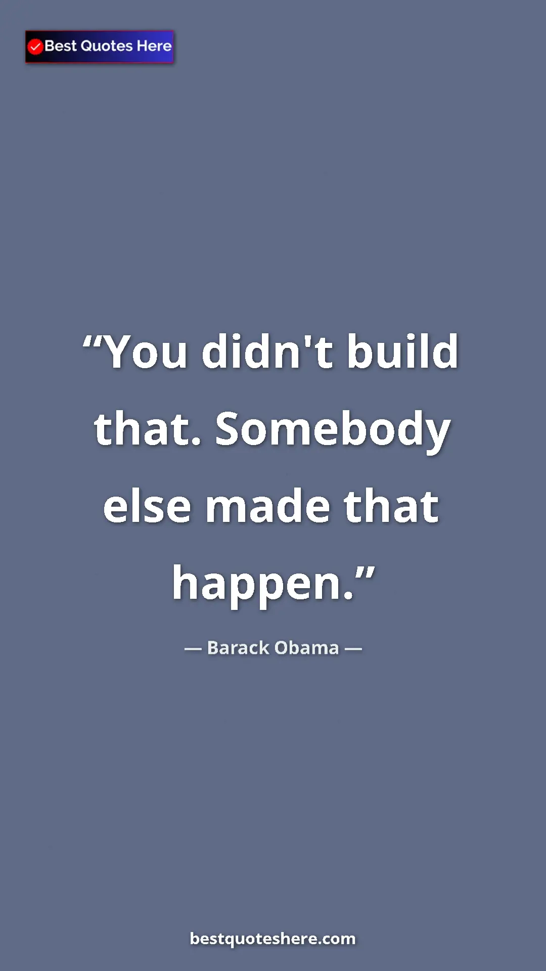 Barack Obama Quote Card: "You didn't build that. Somebody else made that happen." Pinterest quote poster by Barack Obama: "You didn't build that. Somebody else made that happen."