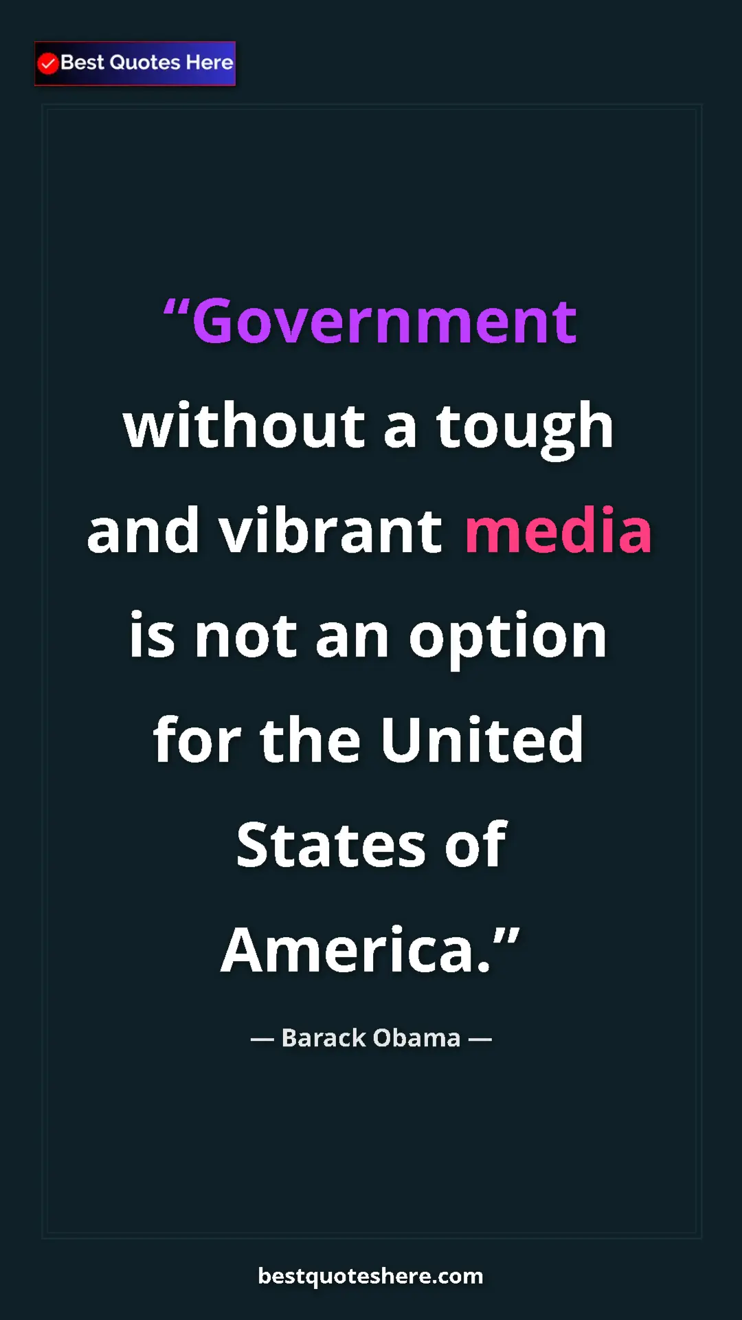 Barack Obama Quote Card: "Government without a tough and vibrant media is not an..." Pinterest quote poster by Barack Obama: "Government without a tough and vibrant media is not an..."