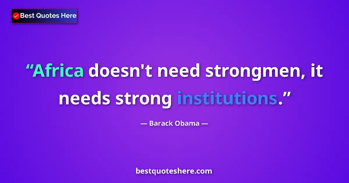 Quote by Barack Obama: Africa doesn't need strongmen, it needs strong institutions....