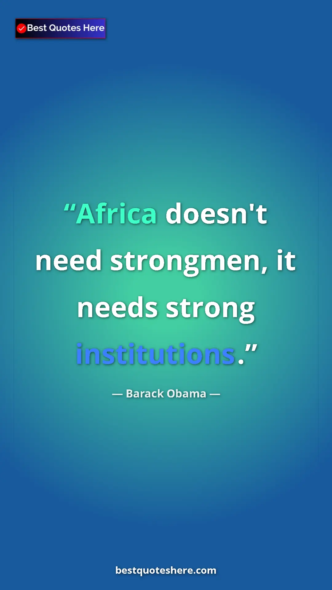 Barack Obama Quote Card: "Africa doesn't need strongmen, it needs strong institutions." Pinterest quote poster by Barack Obama: "Africa doesn't need strongmen, it needs strong institutions."
