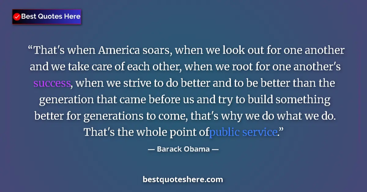 Image for the quote by Barack Obama: That's when America soars, when we look out for one another and we take care of each other, when we ...