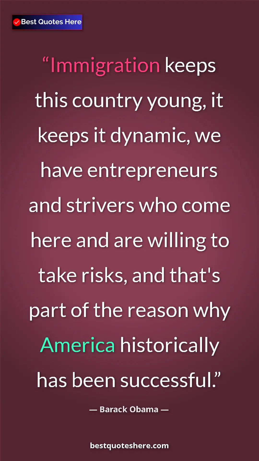 Barack Obama Quote Card: "Immigration keeps this country young, it keeps it dynamic,..." Pinterest quote poster by Barack Obama: "Immigration keeps this country young, it keeps it dynamic,..."
