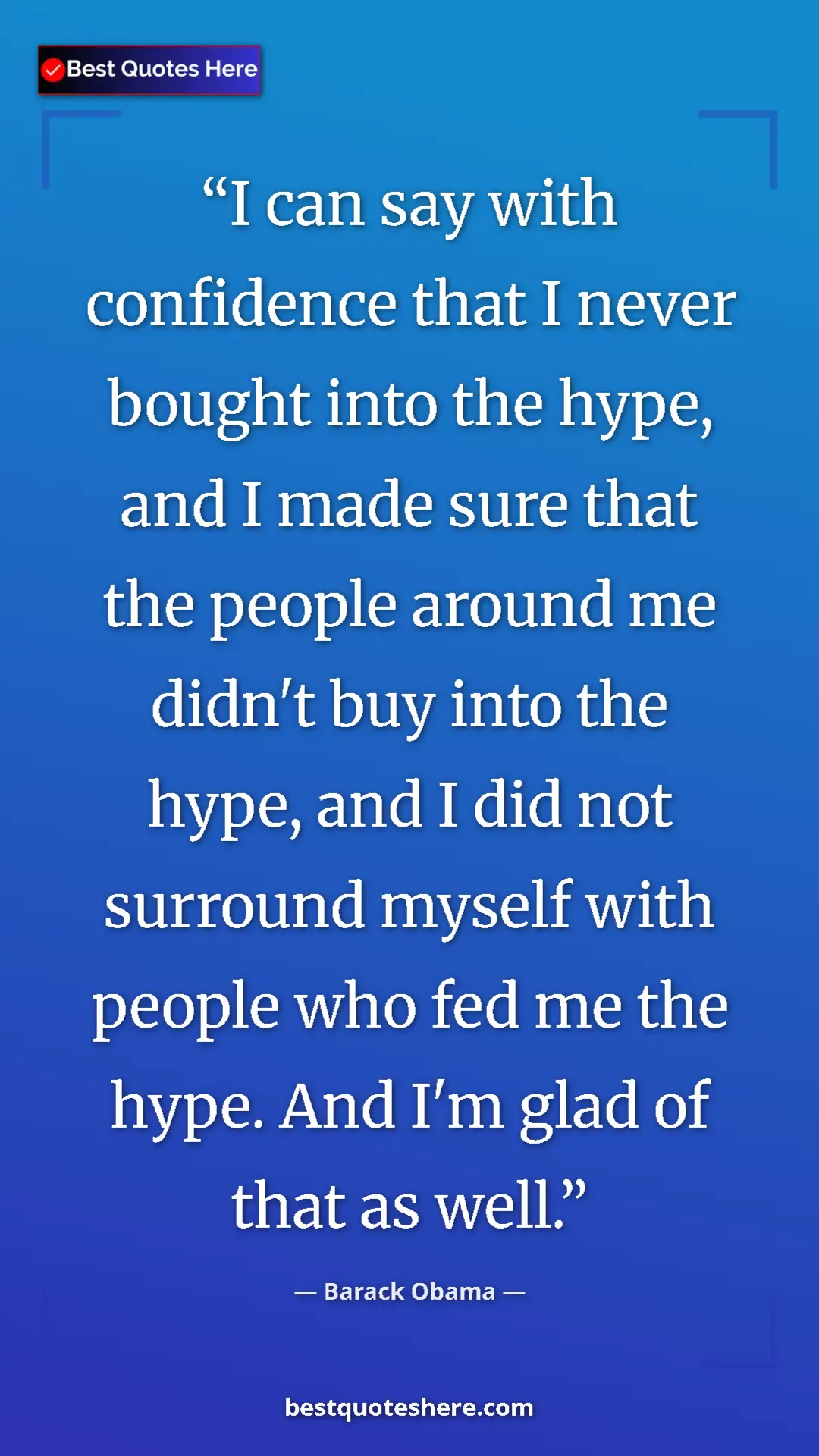 Barack Obama Quote Card: "I can say with confidence that I never bought into the..." Pinterest quote poster by Barack Obama: "I can say with confidence that I never bought into the..."