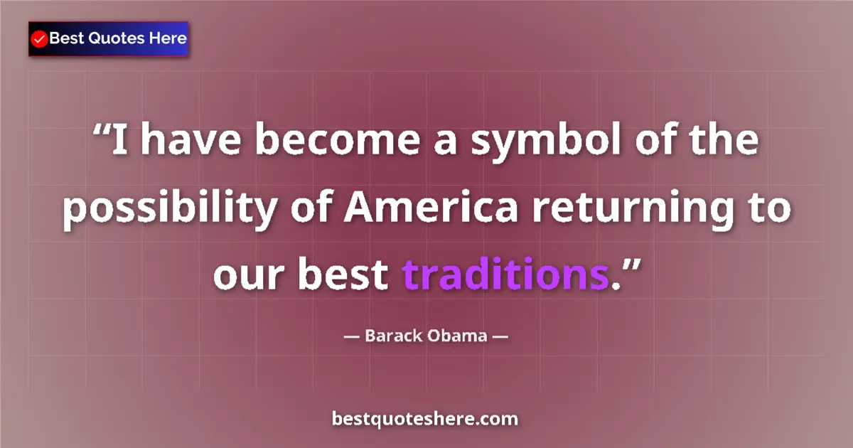 Quote by Barack Obama: I have become a symbol of the possibility of America returning to our best traditions....