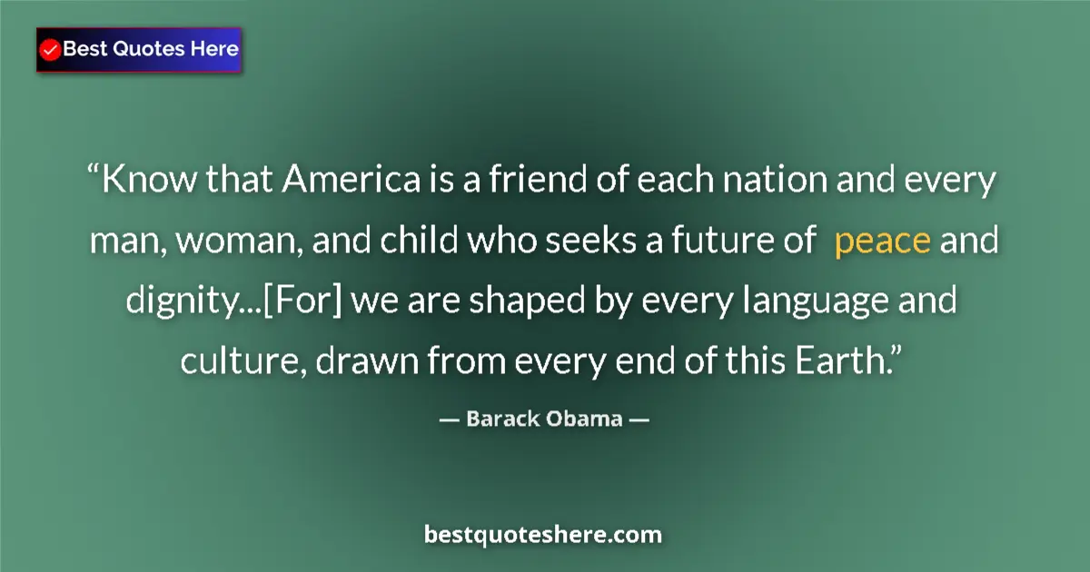 Quote by Barack Obama: Know that America is a friend of each nation and every man, woman, and child who seeks a future of p...
