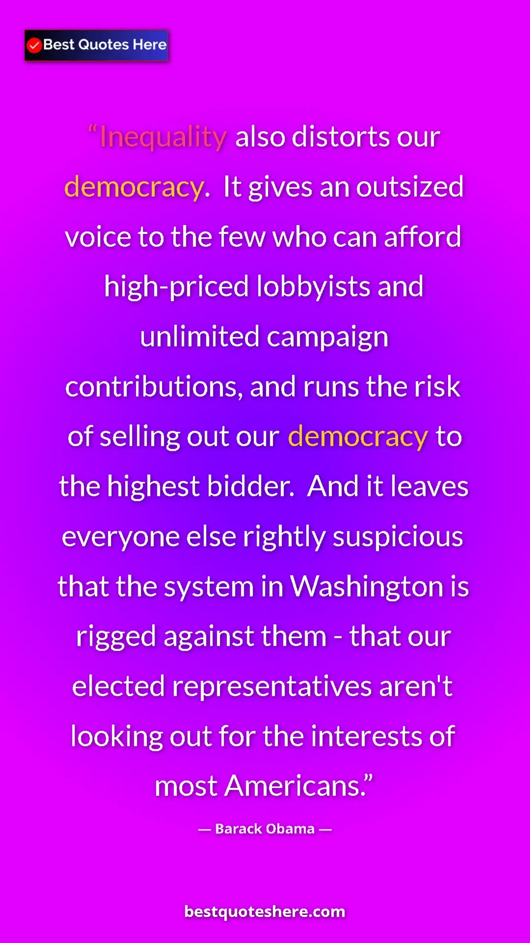Barack Obama Quote Card: "Inequality also distorts our democracy. It gives an..." Pinterest quote poster by Barack Obama: "Inequality also distorts our democracy. It gives an..."