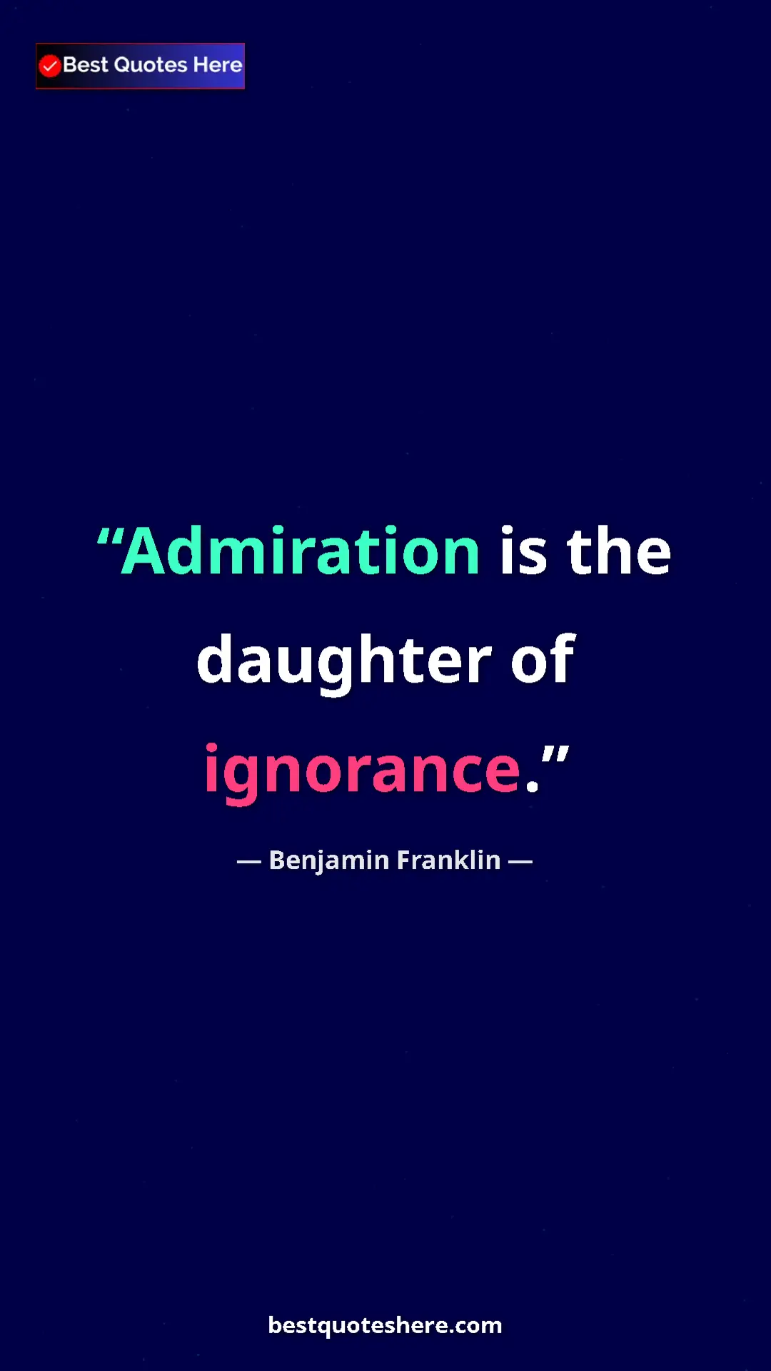 Pinterest quote poster by Benjamin Franklin: "Admiration is the daughter of ignorance."
