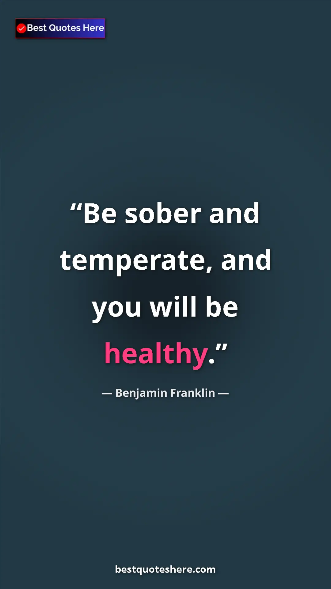 Benjamin Franklin Quote Card: "Be sober and temperate, and you will be healthy." Pinterest quote poster by Benjamin Franklin: "Be sober and temperate, and you will be healthy."