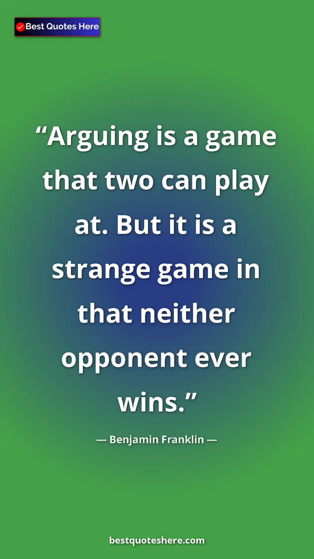 Pinterest quote poster by Benjamin Franklin: "Arguing is a game that two can play at. But it is a strange..."