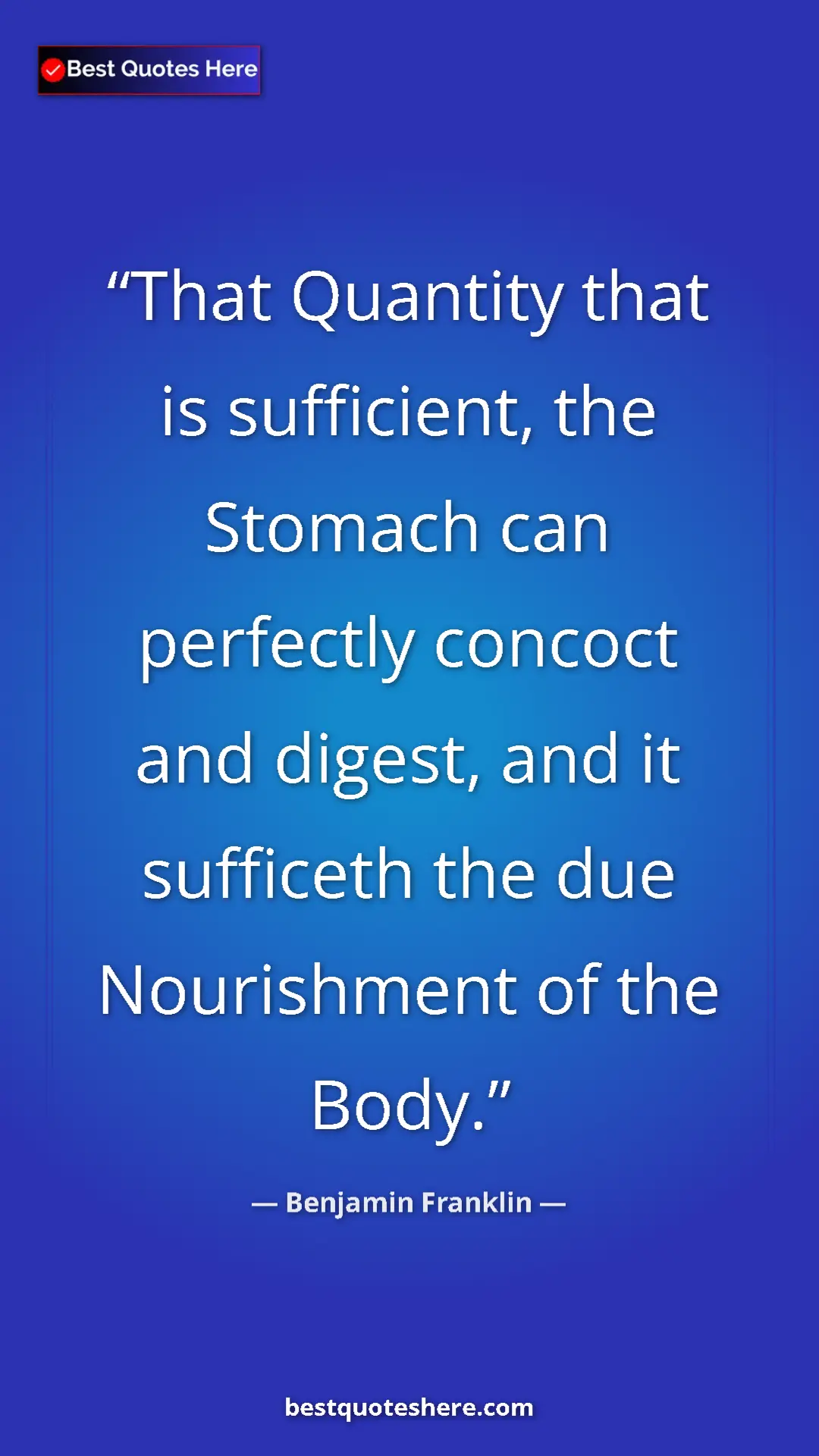 Pinterest quote poster by Benjamin Franklin: "That Quantity that is sufficient, the Stomach can perfectly..."