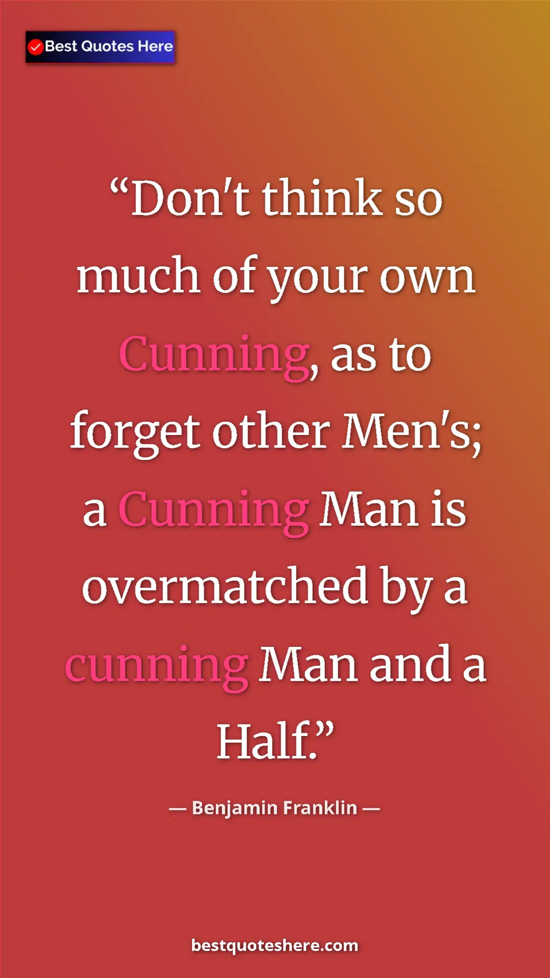 Pinterest quote poster by Benjamin Franklin: "Don't think so much of your own Cunning, as to forget other..."