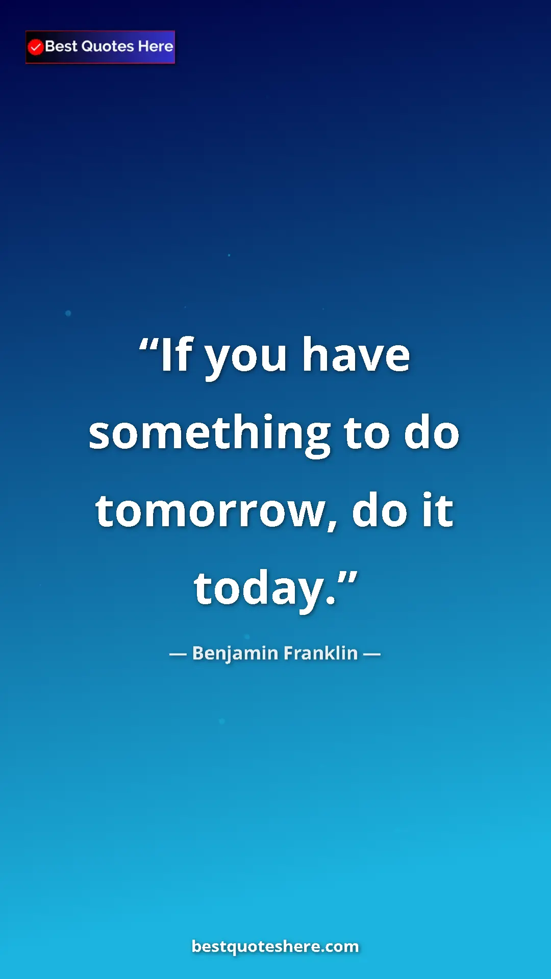 Benjamin Franklin Quote Card: "If you have something to do tomorrow, do it today." Pinterest quote poster by Benjamin Franklin: "If you have something to do tomorrow, do it today."