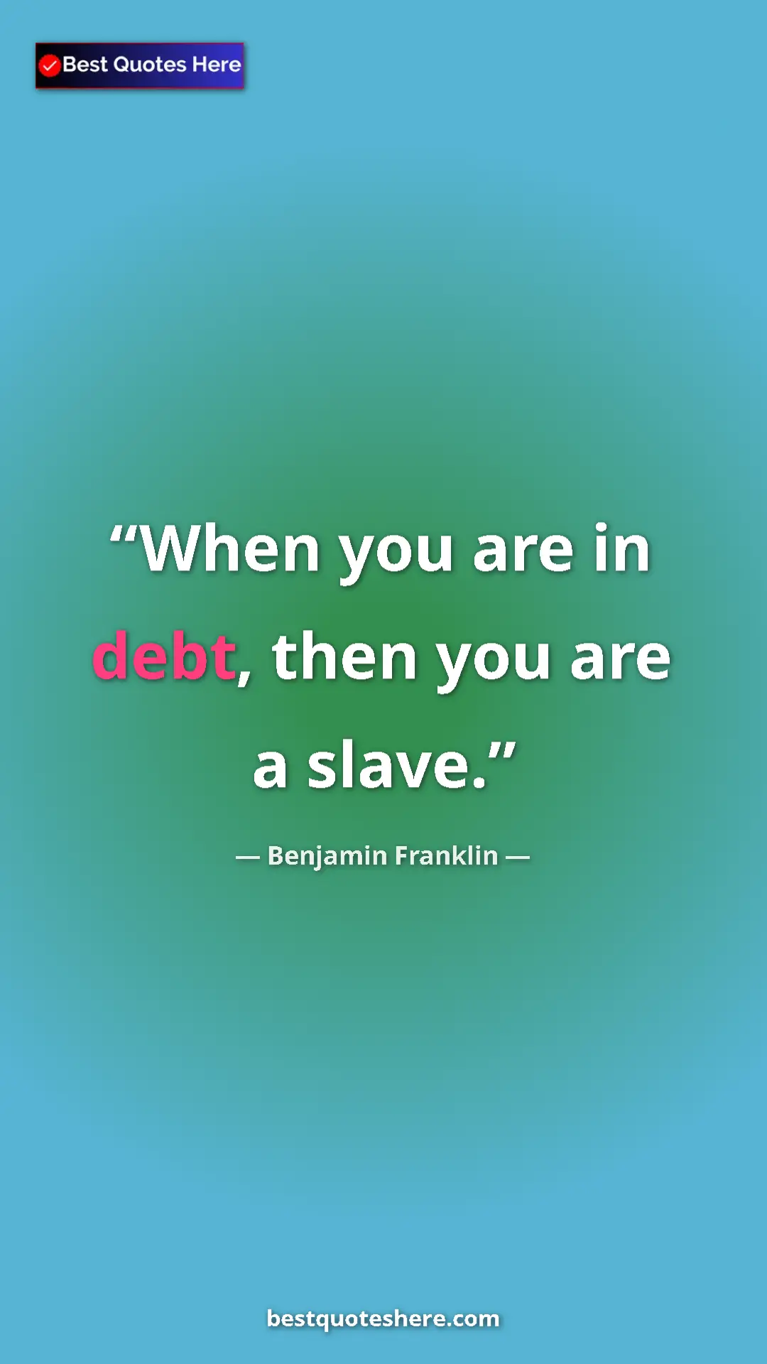 Benjamin Franklin Quote Card: "When you are in debt, then you are a slave." Pinterest quote poster by Benjamin Franklin: "When you are in debt, then you are a slave."