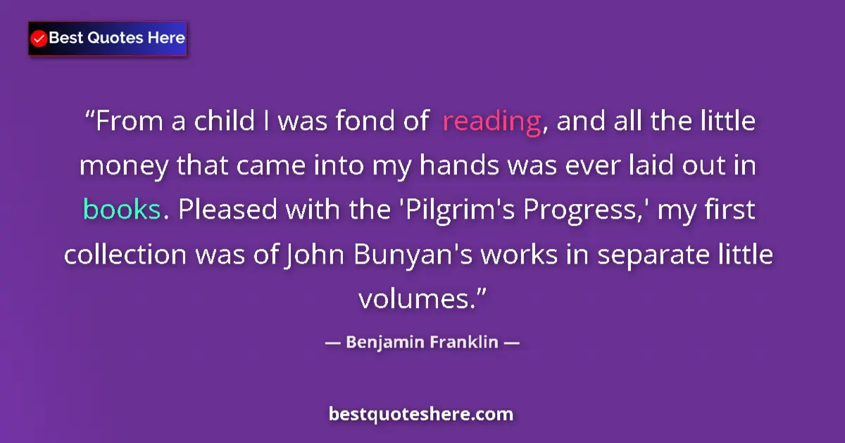 Quote by Benjamin Franklin: From a child I was fond of reading, and all the little money that came into my hands was ever laid o...
