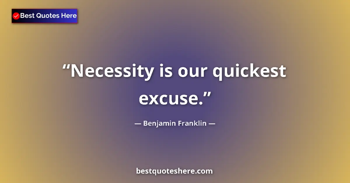 Quote by Benjamin Franklin: Necessity is our quickest excuse....