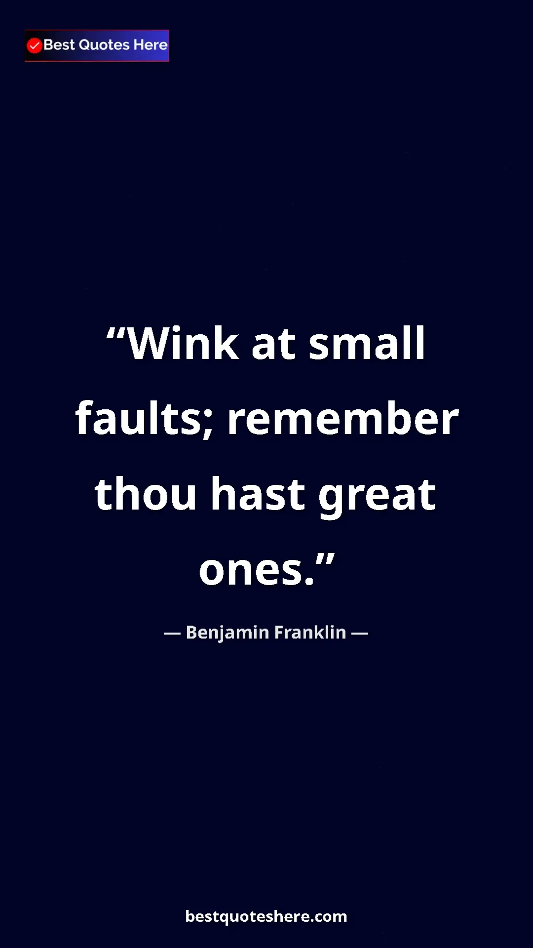 Pinterest quote poster by Benjamin Franklin: "Wink at small faults; remember thou hast great ones."